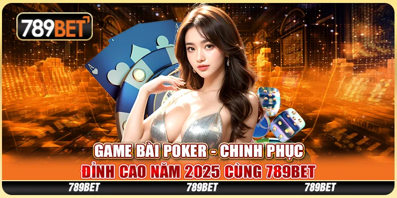 Game Bài Poker - Chinh Phục Đỉnh Cao Năm 2025 Cùng 789BET 1 Game Bài Poker - Chinh Phục Đỉnh Cao Năm 2025 Cùng 789BET