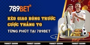 Kèo Giao Bóng Trước – Cược Thắng To Từng Phút Tại 789BET