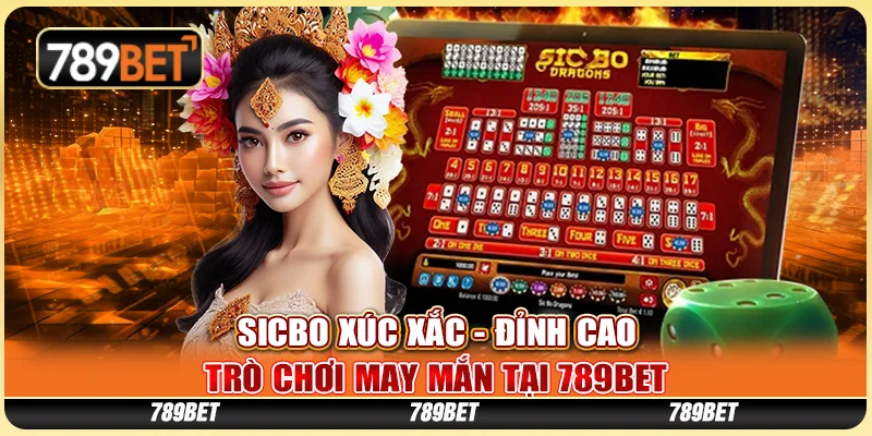 Sicbo Xúc Xắc - Đỉnh Cao Trò Chơi May Mắn Tại 789BET