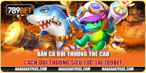 Bắn Cá Đổi Thưởng Thẻ Cào – Đổi Thưởng Siêu Tốc Tại 789BET