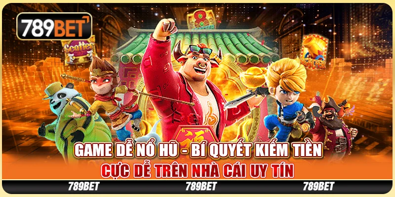 Game Dễ Nổ Hũ - Bí Quyết Kiếm Tiền Cực Dễ Tại Nhà Cái Uy Tín
