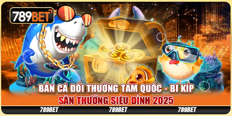 Bắn Cá Đổi Thưởng Tam Quốc - Bí Kíp Săn Thưởng Siêu Đỉnh 2025 1 Bắn Cá Đổi Thưởng Tam Quốc - Bí Kíp Săn Thưởng Siêu Đỉnh 2025