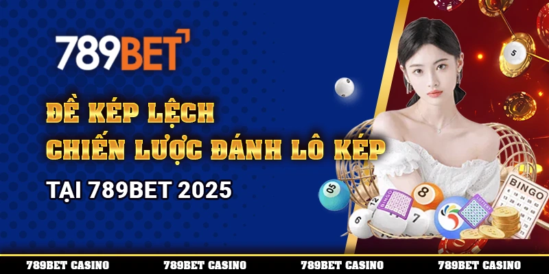 Đề Kép Lệch – Chiến Lược Đánh Lô Kép Tại 789BET 2025