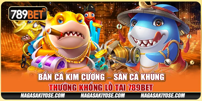 Bắn Cá Kim Cương – Săn Cá Khủng, Thưởng Khổng Lồ Tại 789BET