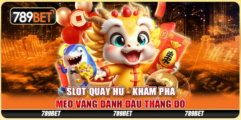 Slot Quay Hũ - Khám Phá Mẹo Vàng Đánh Đâu Thắng Đó