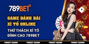 Game Đánh Bài Xì Tố Online – Thử Thách Xì Tố Đỉnh Cao 789BET
