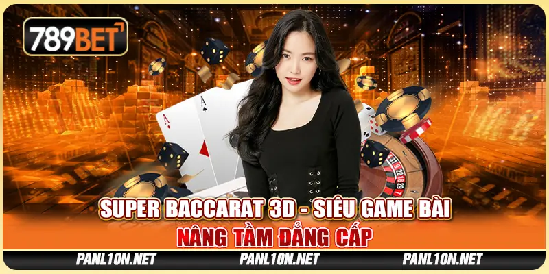Super Baccarat 3D - Siêu Game Bài Nâng Tầm Đẳng Cấp