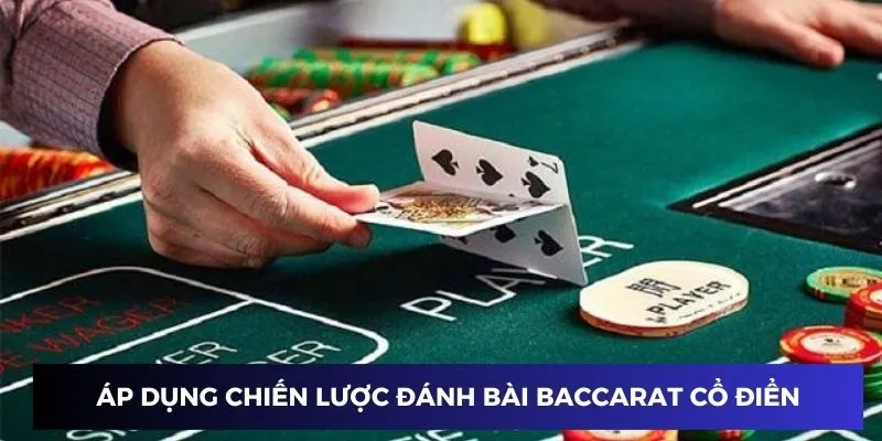 Bài Baccarat Cổ Điển – Chơi Baccarat Đổi Thưởng Lớn Tại 789BET 4 Áp dụng chiến lược đánh bài baccarat cổ điển