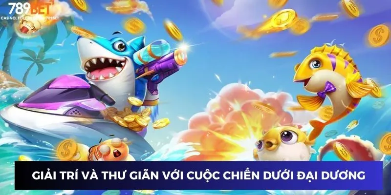 Bắn Cá Đổi Thưởng Tam Quốc - Bí Kíp Săn Thưởng Siêu Đỉnh 2025 3 Giải trí và thư giãn với cuộc chiến dưới đại dương