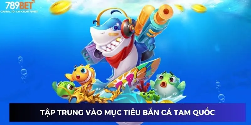 Bắn Cá Đổi Thưởng Tam Quốc - Bí Kíp Săn Thưởng Siêu Đỉnh 2025 4 Tập trung vào mục tiêu Bắn Cá Tam Quốc