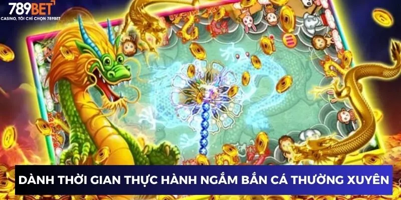 Dành thời gian thực hành ngắm bắn cá thường xuyên 