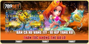ban-ca-xu-vang-777-bi-kip-tang-xu-than-toc-khong-the-bo-lo