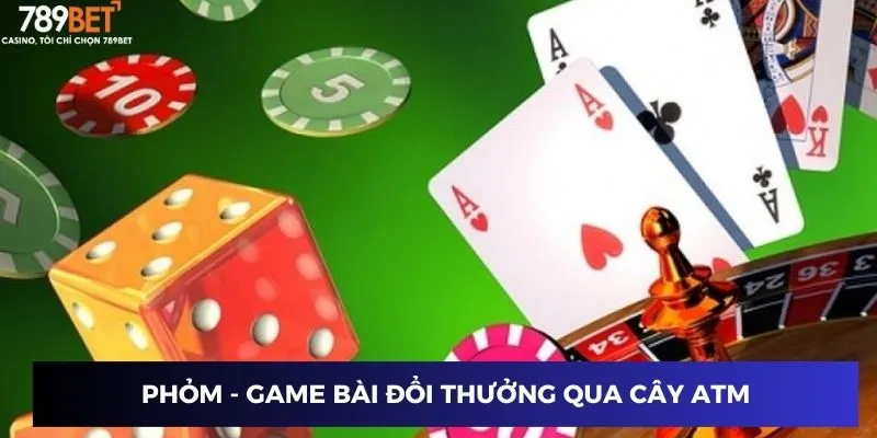 Phỏm - Game bài đổi thưởng qua cây ATM