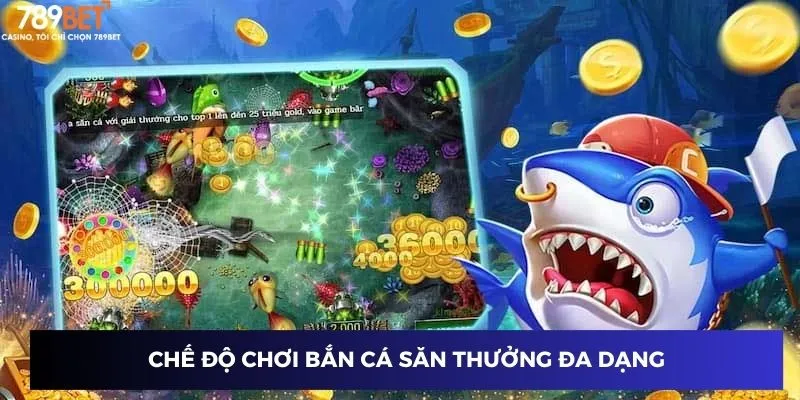 Chế độ chơi bắn cá săn thưởng đa dạng 