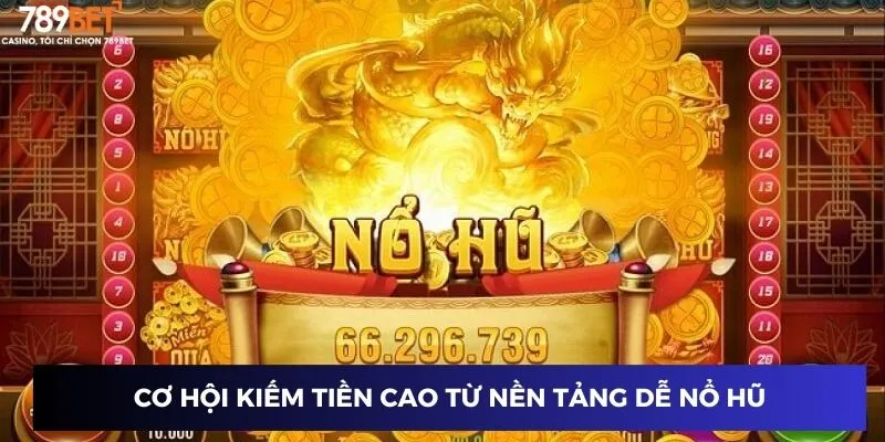 Cơ hội kiếm tiền cao từ nền tảng dễ nổ hũ