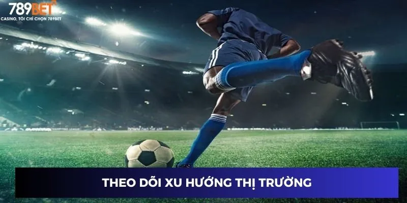 Kèo Bàn Thắng - Mẹo Bắt Kèo Chuẩn Tăng Tỷ Lệ Trúng Lớn 4 Theo dõi xu hướng thị trường cá cược kèo đá bóng bàn thắng