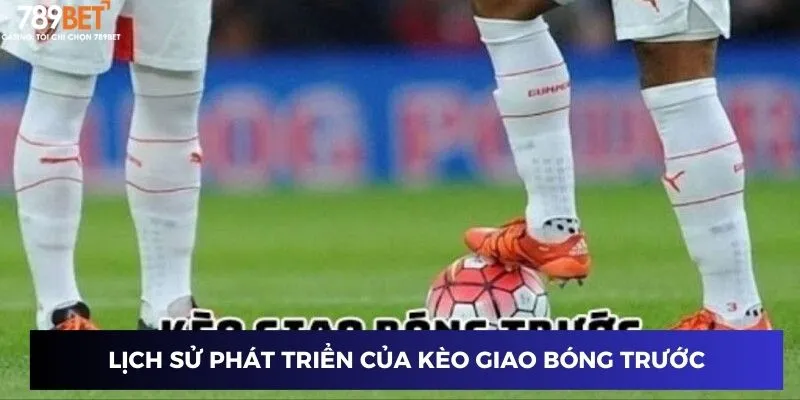 Lịch sử phát triển của kèo giao bóng trước