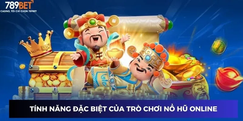 Nổ Hũ Trực Tuyến - Bí Quyết Thành Công Của Cao Thủ Casino 4 Tính năng đặc biệt của trò chơi nổ hũ online trên 789BET