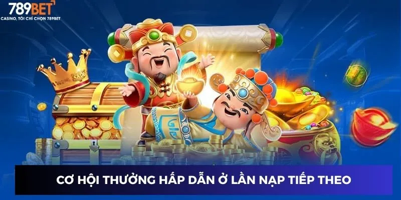Cơ hội thưởng hấp dẫn ở lần nạp tiếp theo