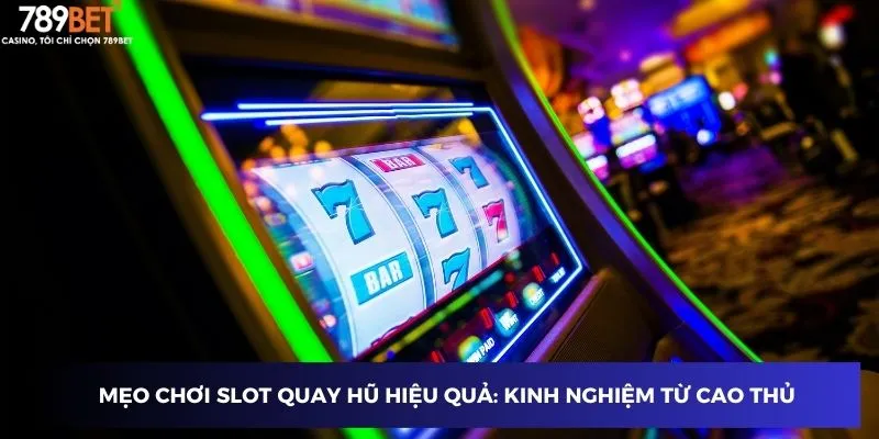 Mẹo chơi Slot Quay Hũ hiệu quả: Kinh nghiệm từ cao thủ