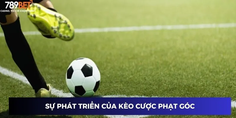 Tài Xỉu Phạt Góc - Chiến Thuật Độc Lạ Chốt Thắng Tại 789BET 2 Sự phát triển của kèo cược phạt góc