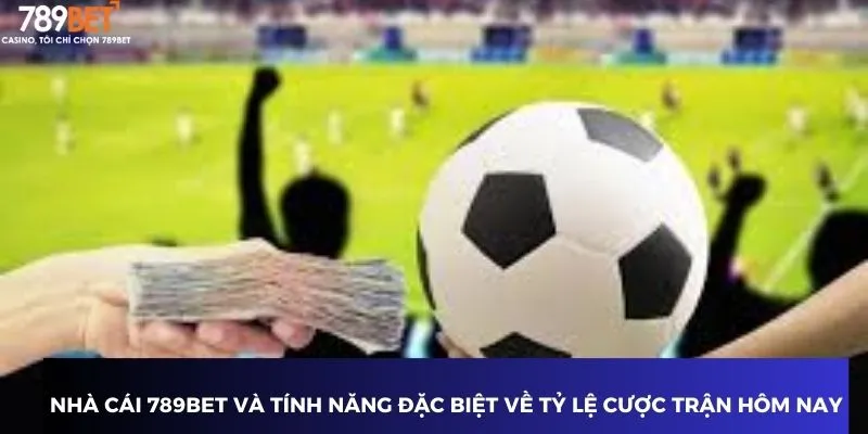 Nhà cái 789BET và tính năng đặc biệt về tỷ lệ cược trận hôm nay