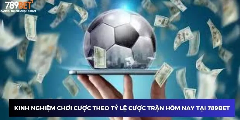 Kinh nghiệm chơi cược theo tỷ lệ cược trận hôm nay tại 789BET