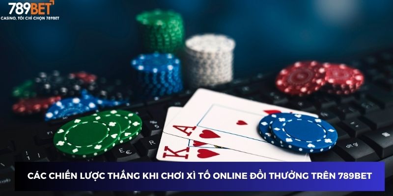 Xì Tố Online Đổi Thưởng - Chinh Phục Giải Thưởng Lớn 3 Các chiến lược thắng khi chơi Xì tố Online Đổi Thưởng trên 789BET
