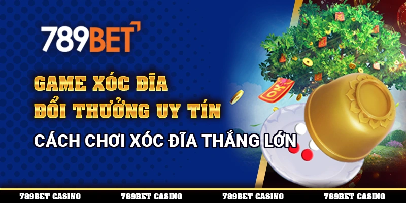 Game Xóc Đĩa Đổi Thưởng Uy Tín – Cách Chơi Xóc Đĩa Thắng Lớn