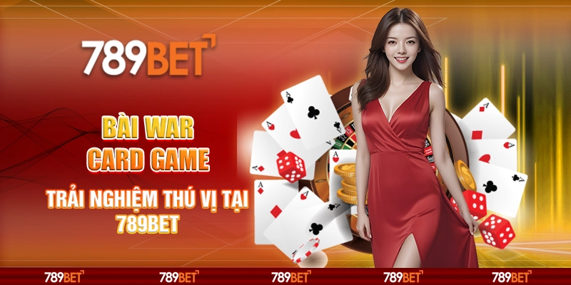 Bài War Card Game - Trải Nghiệm Thú Vị Tại Nhà Cái 789bet 1 Bài War Card Game - Trải Nghiệm Thú Vị Tại Nhà Cái 789bet