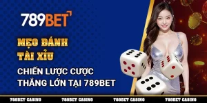 Mẹo Đánh Tài Xỉu – Chiến Lược Cược Thắng Lớn Tại 789BET
