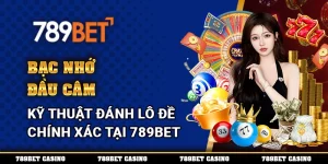 Bạc Nhớ Đầu Câm – Kỹ Thuật Đánh Lô Đề Chính Xác Tại 789bet
