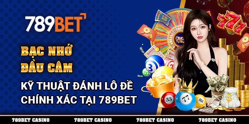 Bạc Nhớ Đầu Câm – Kỹ Thuật Đánh Lô Đề Chính Xác Tại 789bet 1 Bạc Nhớ Đầu Câm – Kỹ Thuật Đánh Lô Đề Chính Xác Tại 789bet