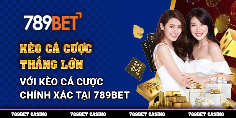 Kèo Cá Cược – Thắng Lớn Với Kèo Chính Xác Tại 789BET