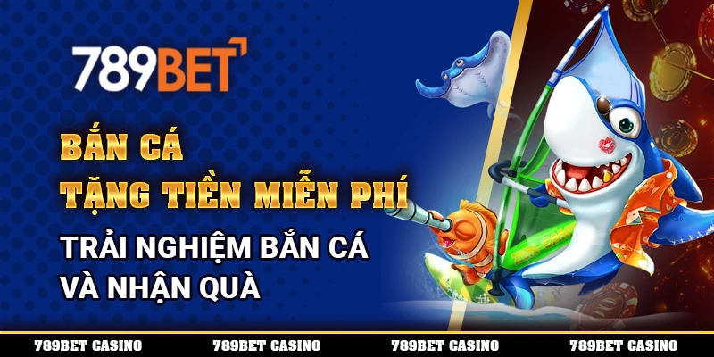 Bắn Cá Tặng Tiền Miễn Phí – Trải Nghiệm Bắn Cá Và Nhận Quà 1 Bắn Cá Tặng Tiền Miễn Phí – Trải Nghiệm Bắn Cá Và Nhận Quà