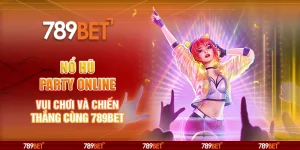 Nổ Hũ Party Online - Vui Chơi Và Chiến Thắng Cùng 789bet