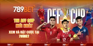 Tin AFF Cup Mới Nhất - Xem Và Đặt Cược Tại Nhà Cái 789bet
