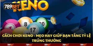 Cách chơi Keno - Mẹo hay giúp bạn tăng tỷ lệ trúng thưởng