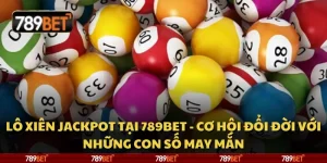 Lô xiên Jackpot tại 789Bet - Cơ hội đổi đời với những con số may mắn