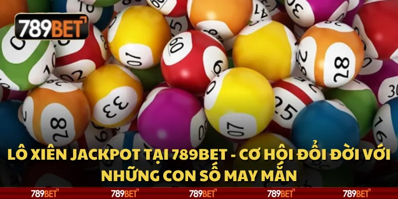Lô xiên Jackpot tại 789Bet - Cơ hội đổi đời với những con số may mắn 1 Lô xiên Jackpot tại 789Bet - Cơ hội đổi đời với những con số may mắn