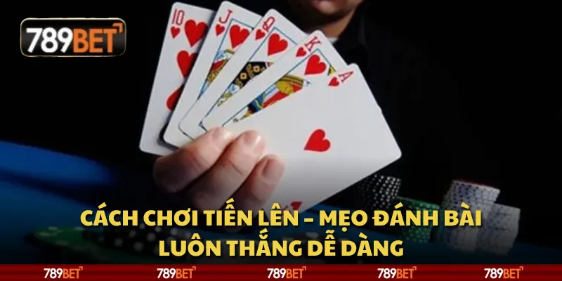 Cách chơi Tiến Lên – Mẹo đánh bài luôn thắng dễ dàng 1 Cách chơi Tiến Lên – Mẹo đánh bài luôn thắng dễ dàng