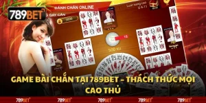 Game bài chắn tại 789Bet – Thách thức mọi cao thủ