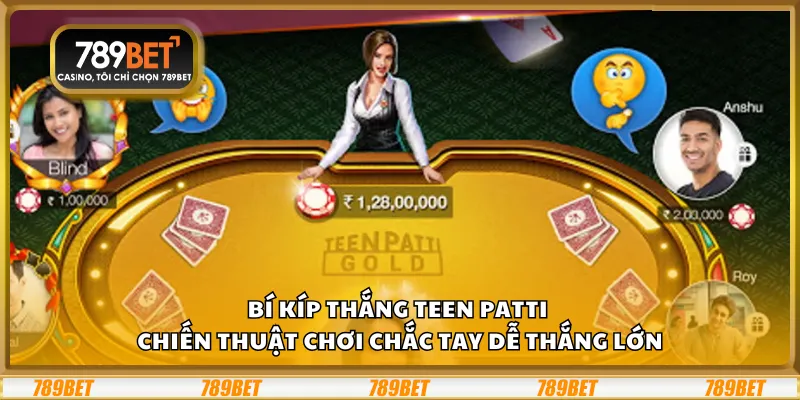 Bí kíp thắng Teen Patti – Chiến thuật chơi chắc tay dễ thắng lớn