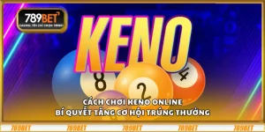 Cách chơi Keno online – Bí quyết tăng cơ hội trúng thưởng