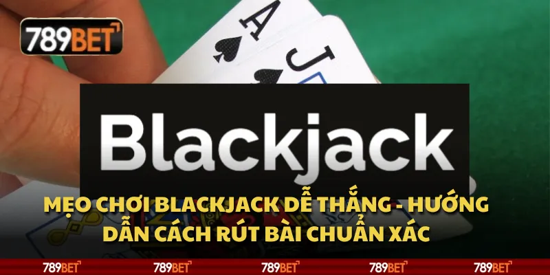 Mẹo chơi Blackjack dễ thắng - Hướng dẫn cách rút bài chuẩn xác 1 Mẹo chơi Blackjack dễ thắng - Hướng dẫn cách rút bài chuẩn xác