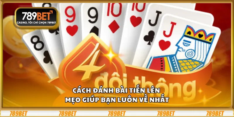 Cách đánh bài tiến lên – Mẹo giúp bạn luôn về nhất