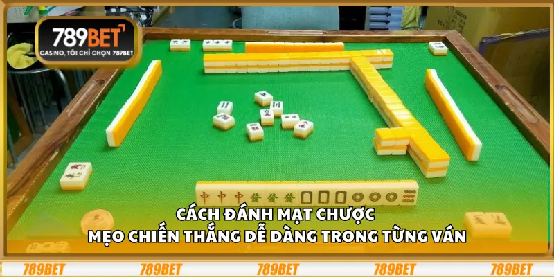 Cách đánh mạt chược - Mẹo chiến thắng dễ dàng trong từng ván