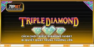 Cách chơi Triple Diamond 789Bet – Bí quyết quay trúng thưởng lớn