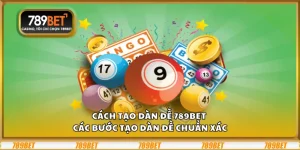Cách tạo dàn đề 789Bet – Các bước tạo dàn đề chuẩn xác