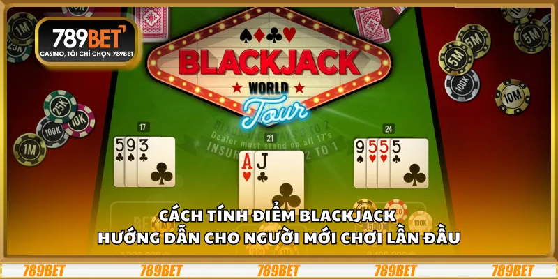 Cách tính điểm Blackjack – Hướng dẫn cho người mới chơi lần đầu